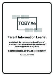 Parent Information Leaflet A study of the neuroprotective effects of hypothermia combined with inhaled xenon following perinatal asphyxia ISRCTN08886155 /EUDRACT[removed]Version 7, [removed]