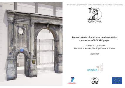 Atelier of Conservation and Restoration of Historic Monuments  Roman cements for architectural restoration – workshop of ROCARE project 25th May 2012, 9.00 A.M. The Kubicki Arcades, The Royal Castle in Warsaw