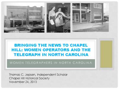BRINGING THE NEWS TO CHAPEL HILL: WOMEN OPERATORS AND THE TELEGRAPH IN NORTH CAROLINA WOMEN TELEGRAPHERS IN NORTH CAROLINA  Thomas C. Jepsen, Independent Scholar