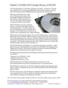 Fujifilm[removed]MHz LTO Cartridge Memory (LTO-CM) LTO Cartridge Memory (LTO-CM) uses Inductive Coupling. An inductive coil in the drive, library picker or external LTO CM-Reader powers and communicates with the
