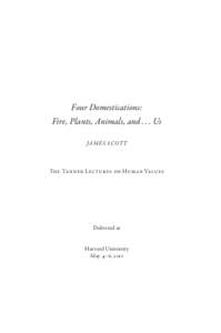 Four Domestications: Fire, Plants, Animals, and . . . Us JA M ES SCOTT The Tanner Lectures on Human Values