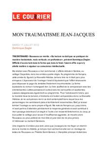 MON TRAUMATISME JEAN-JACQUES MARDI 17 JUILLET 2012 Dominique Ziegler TRICENTENAIRE • Rousseau se mérite. «Sa lecture ne doit pas se pratiquer de manière horizontale, mais verticale, en profondeur», prévient Domini