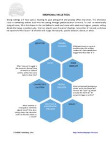 EMOTIONAL	
  VALUE	
  TOOL Strong	
   settings	
   will	
   have	
   special	
   meaning	
   to	
   your	
   protagonist	
   and	
   possibly	
   other	
   characters.	
   This	
   emotional	
   value	
 