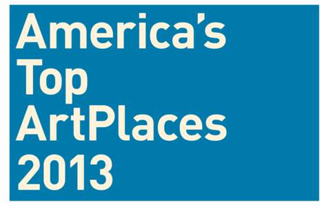 America’s Top ArtPlaces 2013  America’s Top 12 ArtPlaces