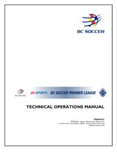 TECHNICAL OPERATIONS MANUAL Prepared by: BC Soccer - Soccer Development Department In conjunction with EA Sports BCSPL - Technical Sub-Committee Revised January 2012