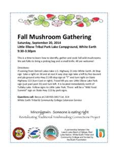 Fall	
  Mushroom	
  Gathering	
    Saturday,	
  September	
  20,	
  2014	
   Li=le	
  Elbow	
  Tribal	
  Park	
  Lake	
  Campground,	
  White	
  Earth	
   9:30-­‐3:30pm	
  