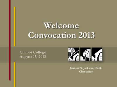 Welcome Convocation 2013 Chabot College August 15, 2013 Jannett N. Jackson, Ph.D. Chancellor