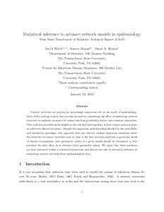 Statistical inference to advance network models in epidemiology Penn State Department of Statistics Technical Report #11-01 David Welch1,∗,+ , Shweta Bansal2,∗ , David R. Hunter1 1  Department of Statistics, 326 Thom