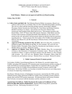 NEBRASKA BOARD OF PUBLIC ACCOUNTANCY 140 N. 8th Street, Suite 290, Lincoln, Nebraska Minutes May 18, 2012 Draft Minutes. Minutes are not approved until the next Board meeting. Friday, May 18, 2012