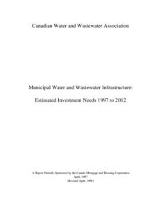 Canadian Water and Wastewater Association  Municipal Water and Wastewater Infrastructure: Estimated Investment Needs 1997 to[removed]A Report Partially Sponsored by the Canada Mortgage and Housing Corporation