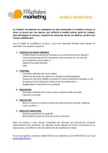 MOBILE MARKETING  Ce Trophée récompense les campagnes les plus innovantes et créatives conçues et mises en œuvre par une agence, qui utilisent le mobile comme point de contact, pour développer la marque, conquérir