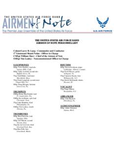 THE UNITED STATES AIR FORCE BAND AIRMEN OF NOTE PERSONNEL LIST Colonel Larry H. Lang - Commander and Conductor 1st Lieutenant Shanti Nolan - Officer in Charge CMSgt William Marr - Chief of the Airmen of Note