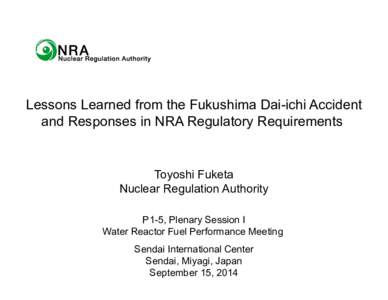 Lessons Learned from the Fukushima Dai-ichi Accident and Responses in NRA Regulatory Requirements Toyoshi Fuketa Nuclear Regulation Authority P1-5, Plenary Session I