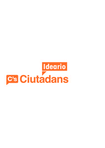 Ideario  IDEARIO Ciudadanos (C’s) es el fruto maduro de una reacción ciudadana que tiene su origen en Cataluña y que posteriormente se proyecta a toda España.