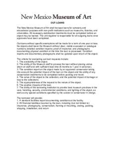 OUT-LOANS The New Mexico Museum of Art shall transact loans for scholarly and educational purposes with non-profit institutions such as museums, libraries, and universities. All necessary stabilization treatments must be