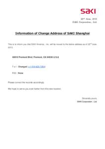 22nd June, 2015 SAKI Corporation., Ltd. Information of Change Address of SAKI Shanghai  This is to inform you that SAKI America , Inc. will be moved to the below address as of 22nd June,