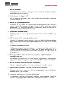 BFG Volunteer FAQs  1. Who can volunteer? The Gallery welcomes volunteers of all ages. However, for those who are 16 years and below, parental consent is required. 2. Can I volunteer any day or time?