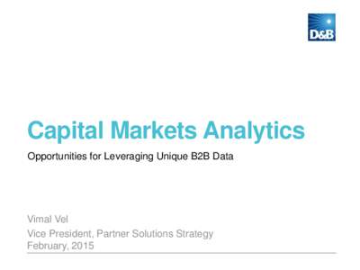 Capital Markets Analytics Opportunities for Leveraging Unique B2B Data Vimal Vel Vice President, Partner Solutions Strategy February, 2015