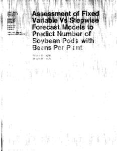 ASSESSMENT OF FIXED VARIABLE VS STEPWISE FORECAST MODELS TO PREDICT NUMBER OF SOYBEAN PODS WITH BEANS -PER PLANT by Robert Battaglia and Benjamin Klugh, Research Division; Statistical Reporting