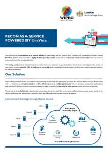 RECON AS A SERVICE POWERED BY UnaVista Wipro introduces reconciliation as a service offering, in partnership with the London Stock Exchange and powered by the award winning UnaVista platform.The service offers a highly f