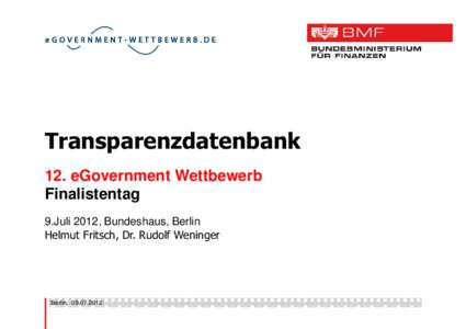 Transparenzdatenbank 12. eGovernment Wettbewerb Finalistentag 9.Juli 2012, Bundeshaus, Berlin Helmut Fritsch, Dr. Rudolf Weninger