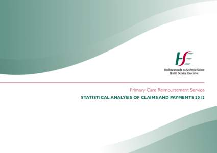 Primary Care Reimbursement Service STATISTICAL ANALYSIS OF CLAIMS AND PAYMENTS 2012 Feidhmeannacht na Seirbhíse Sláinte Seirbhís Aisíoca Príomhchúraim