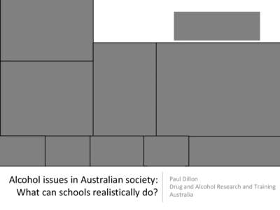 Alcohol issues in Australian society: What can schools realistically do? Paul Dillon Drug and Alcohol Research and Training Australia