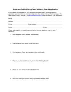 Anderson Public Library Teen Advisory Board Application If you’d like to be considered for the Teen Advisory Board, please fill out the following application and return it to the Information Services Desk at the Anders