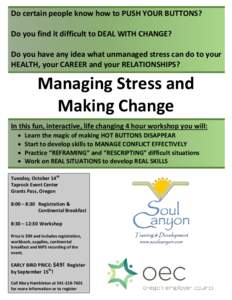 Do certain people know how to PUSH YOUR BUTTONS? Do you find it difficult to DEAL WITH CHANGE? Do you have any idea what unmanaged stress can do to your HEALTH, your CAREER and your RELATIONSHIPS?  Managing Stress and