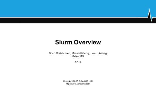 Slurm Overview Brian Christiansen, Marshall Garey, Isaac Hartung SchedMD SC17  Copyright 2017 SchedMD LLC