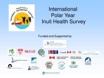 International Polar Year Inuit Health Survey Funded and Supported by  Overview and Results of the