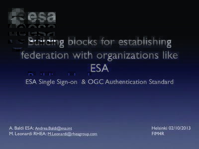 Building blocks for establishing federation with organizations like ESA ESA Single Sign-on & OGC Authentication Standard  A. Baldi ESA: [removed]