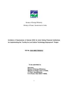 Bureau of Energy Efficiency Ministry of Power, Government of India Invitation of Expressions of Interest (EOI) for short listing Financial Institutions for implementing the “Facility for Low Carbon Technology Deploymen