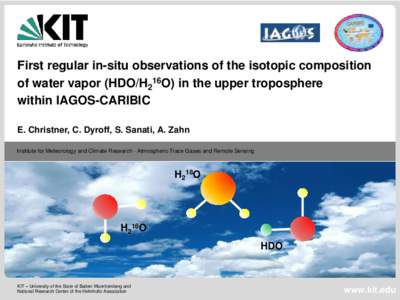 First regular in-situ observations of the isotopic composition of water vapor (HDO/H216O) in the upper troposphere within IAGOS-CARIBIC E. Christner, C. Dyroff, S. Sanati, A. Zahn Institute for Meteorology and Climate Re