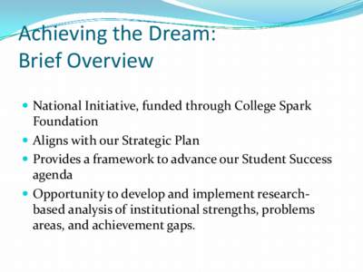 Achieving the Dream: Brief Overview  National Initiative, funded through College Spark Foundation  Aligns with our Strategic Plan