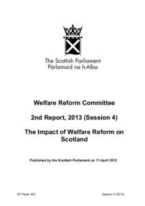 Welfare Reform Committee 2nd Report, 2013 (Session 4) The Impact of Welfare Reform on Scotland Published by the Scottish Parliament on 11 April 2013