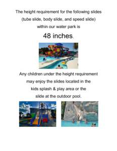The height requirement for the following slides (tube slide, body slide, and speed slide) within our water park is 48 inches.