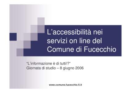 L’accessibilità nei servizi on line del Comune di Fucecchio “L’informazione è di tutti!?” Giornata di studio – 8 giugno 2006