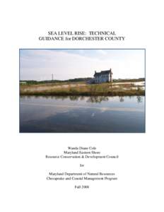 SEA LEVEL RISE: TECHNICAL GUIDANCE for DORCHESTER COUNTY Wanda Diane Cole Maryland Eastern Shore Resource Conservation & Development Council