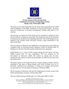 PRESS STATEMENT On the outcome of the meeting of the Commission on Security Arrangements (COSA) Banda Aceh, 19 December 2005 The Head of Aceh Monitoring Mission Mr. Pieter Feith congratulated the GAM with the fulfilment 