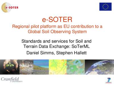 e-SOTER Regional pilot platform as EU contribution to a Global Soil Observing System Standards and services for Soil and Terrain Data Exchange: SoTerML Daniel Simms, Stephen Hallett