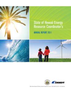 State of Hawaii Energy Resource Coordinator’s ANNUAL REPORT 2011 State of Hawaii Department of Business, Economic Development and Tourism • Hawaii State Energy Office • energy.hawaii.gov