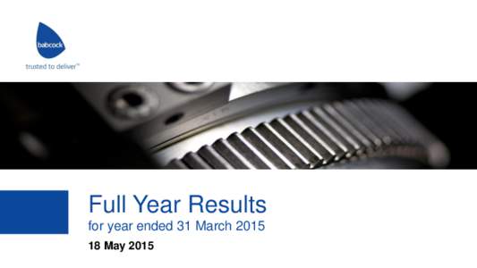 Full Year Results for year ended 31 MarchMay 2015 Disclaimer This document has been prepared by Babcock International Group PLC (the “Company”) solely for use at a presentation in