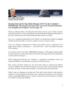 Press Office: [removed]Tuesday, March 18, 2014 Opening Statement for Rep. Rubén Hinojosa (D-TX) for the Committee’s Field Hearing: “Reviving Our Economy: How Career and Technical Education Can Strengthen the Wor