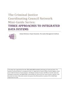 The Criminal Justice Coordinating Council Network Mini-Guide Series: THREE APPROACHES TO INTEGRATED DATA SYSTEMS Aimee Wickman, Project Associate, The Justice Management Institute