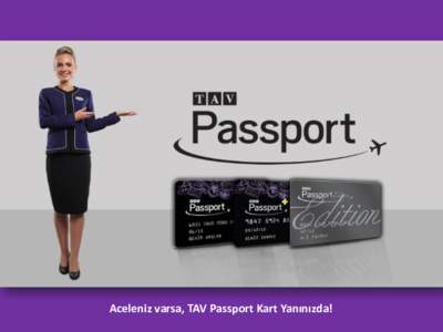 Aceleniz varsa, TAV Passport Kart Yanınızda!  TAV Passport Üyelik Programının Sunduğu Avantajlar ile;  Zaman kazanmanın keyfini doyasıya yaşayacaksınız.   Sunulan konforla uçuş stresinden uzaklaşacak