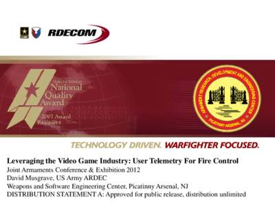 U.S. Army Research, Development and Engineering Command  Leveraging the Video Game Industry: User Telemetry For Fire Control Joint Armaments Conference & Exhibition 2012 David Musgrave, US Army ARDEC Weapons and Software