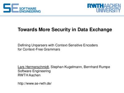 Towards More Security in Data Exchange Defining Unparsers with Context-Sensitive Encoders for Context-Free Grammars Lars Hermerschmidt, Stephan Kugelmann, Bernhard Rumpe Software Engineering
