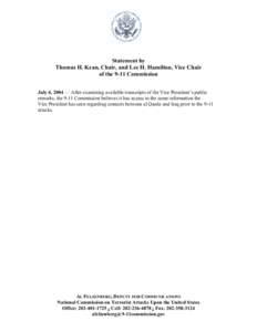 Statement by Thomas H. Kean, Chair, and Lee H. Hamilton, Vice Chair of the 9-11 Commission July 6, 2004 — After examining available transcripts of the Vice President’s public remarks, the 9-11 Commission believes it 