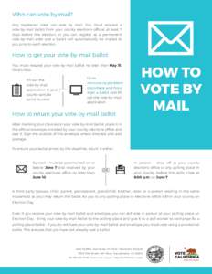 Who can vote by mail? Any registered voter can vote by mail. You must request a vote-by-mail ballot from your county elections official at least 7 days before the election, or you can register as a permanent vote-by-mail